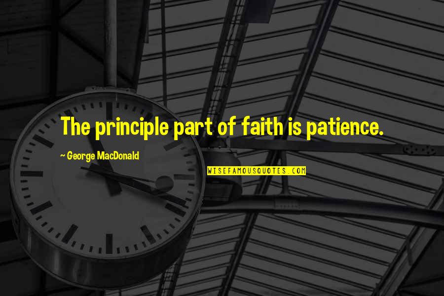 Raised By Grandmother Quotes By George MacDonald: The principle part of faith is patience.