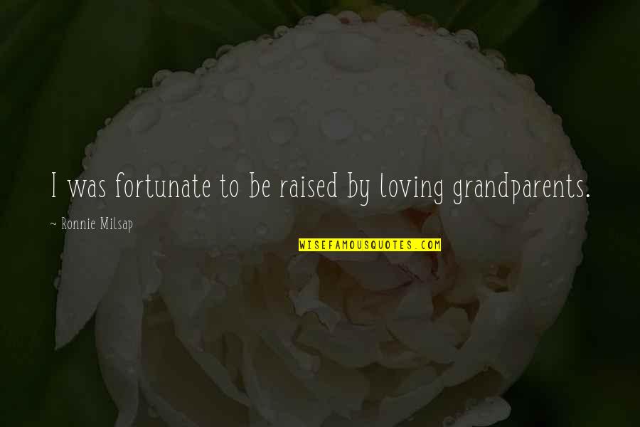 Raised By Grandparents Quotes By Ronnie Milsap: I was fortunate to be raised by loving