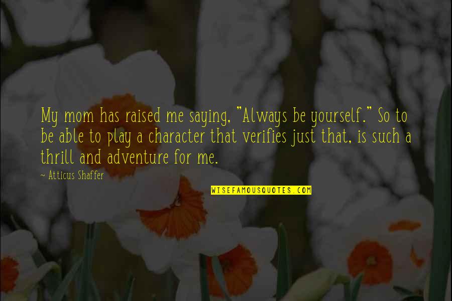 Raised By Mom Quotes By Atticus Shaffer: My mom has raised me saying, "Always be