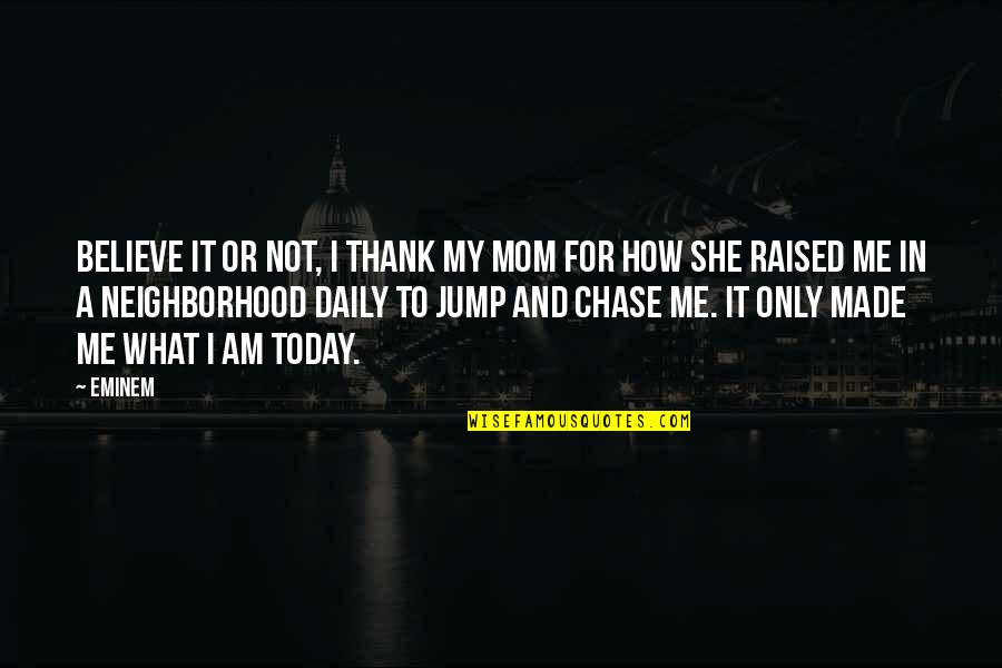 Raised By Mom Quotes By Eminem: Believe it or not, I thank my mom
