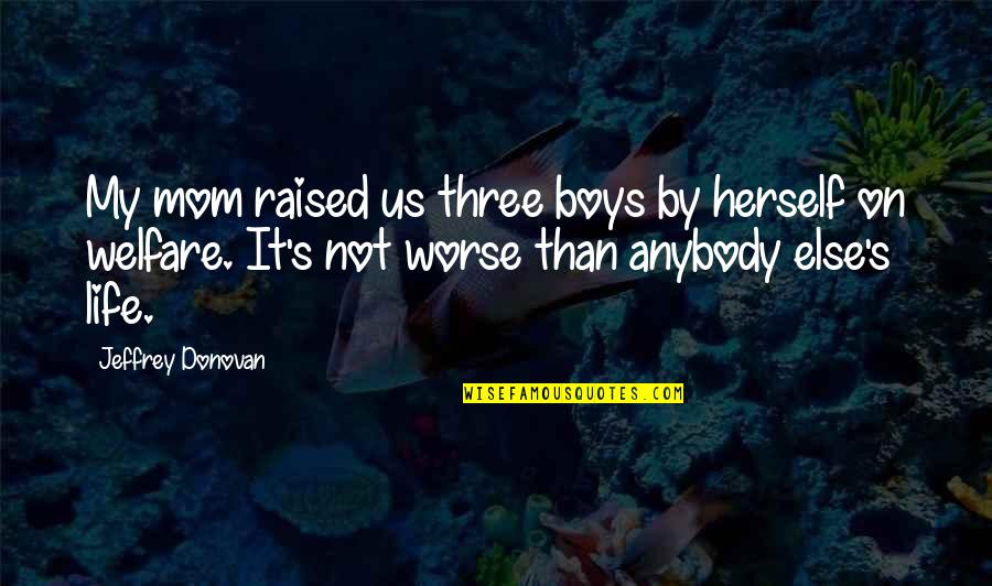 Raised By Mom Quotes By Jeffrey Donovan: My mom raised us three boys by herself