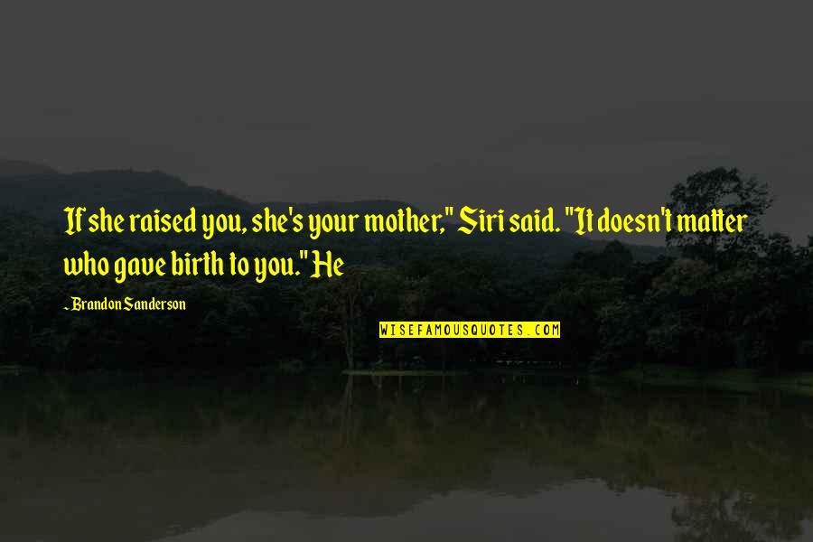 Raised By My Mother Quotes By Brandon Sanderson: If she raised you, she's your mother," Siri Raised By My Mother Quotes By Brandon Sanderson: If she raised you, she's your mother," Siri