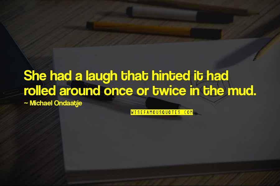 Raised By Queen Quotes By Michael Ondaatje: She had a laugh that hinted it had Raised By Queen Quotes By Michael Ondaatje: She had a laugh that hinted it had