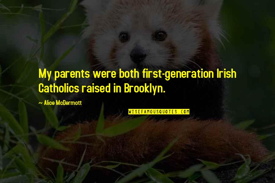 Raised By The Best Parents Quotes By Alice McDermott: My parents were both first-generation Irish Catholics raised
