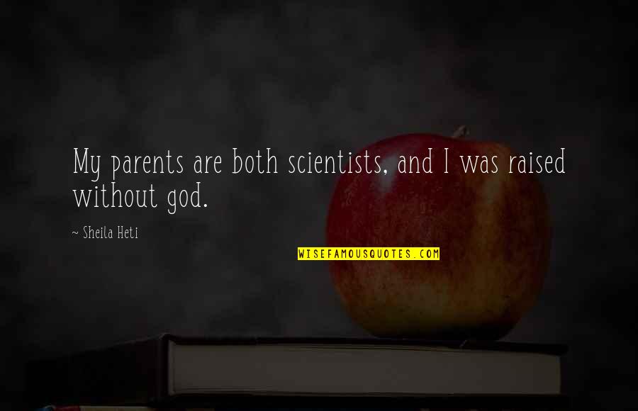 Raised By The Best Parents Quotes By Sheila Heti: My parents are both scientists, and I was