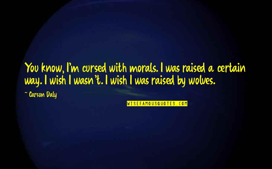 Raised By Wolves Quotes By Carson Daly: You know, I'm cursed with morals. I was
