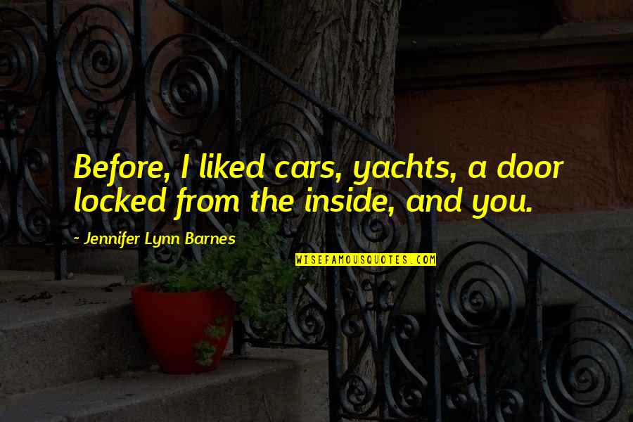 Raised By Wolves Quotes By Jennifer Lynn Barnes: Before, I liked cars, yachts, a door locked