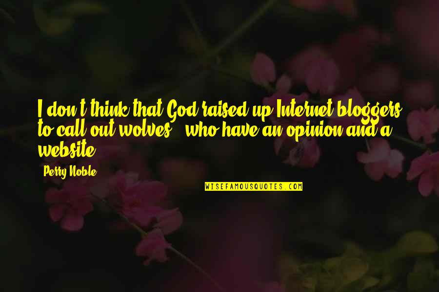 Raised By Wolves Quotes By Perry Noble: I don't think that God raised up Internet