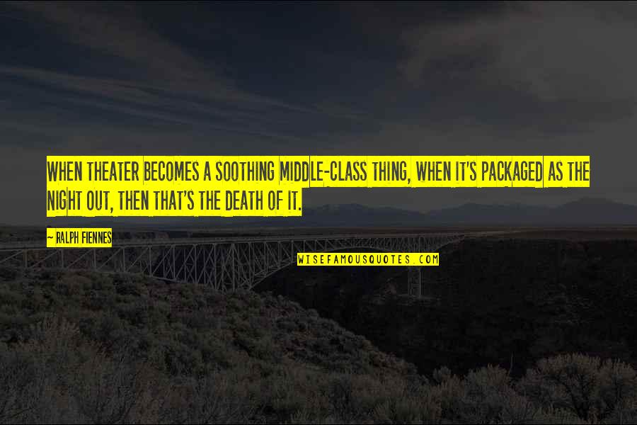 Raised By Wolves Quotes By Ralph Fiennes: When theater becomes a soothing middle-class thing, when