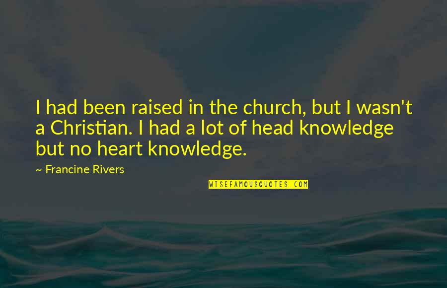 Raised Church Quotes By Francine Rivers: I had been raised in the church, but