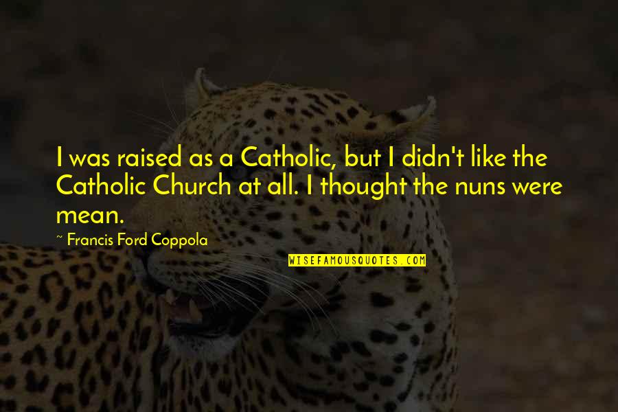 Raised Church Quotes By Francis Ford Coppola: I was raised as a Catholic, but I Raised Church Quotes By Francis Ford Coppola: I was raised as a Catholic, but I