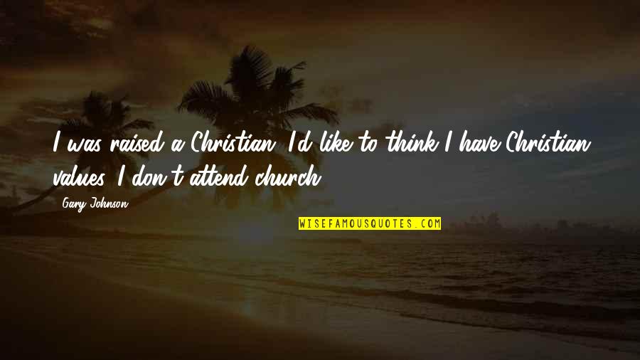Raised Church Quotes By Gary Johnson: I was raised a Christian. I'd like to Raised Church Quotes By Gary Johnson: I was raised a Christian. I'd like to