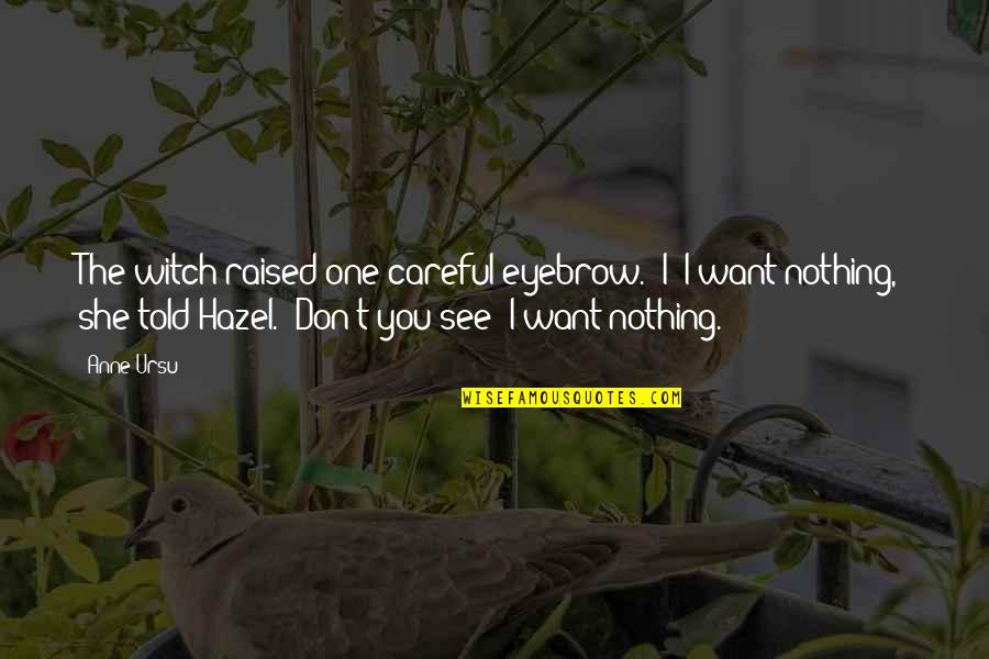 Raised Eyebrow Quotes By Anne Ursu: The witch raised one careful eyebrow. "I? I Raised Eyebrow Quotes By Anne Ursu: The witch raised one careful eyebrow. "I? I