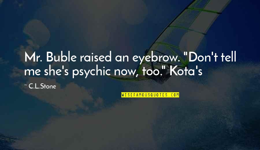 Raised Eyebrow Quotes By C.L.Stone: Mr. Buble raised an eyebrow. "Don't tell me