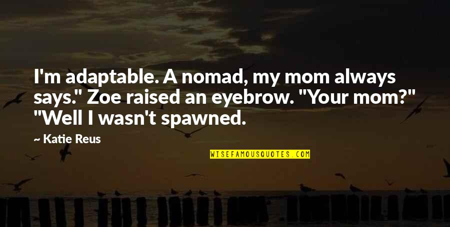 Raised Eyebrow Quotes By Katie Reus: I'm adaptable. A nomad, my mom always says." Raised Eyebrow Quotes By Katie Reus: I'm adaptable. A nomad, my mom always says."