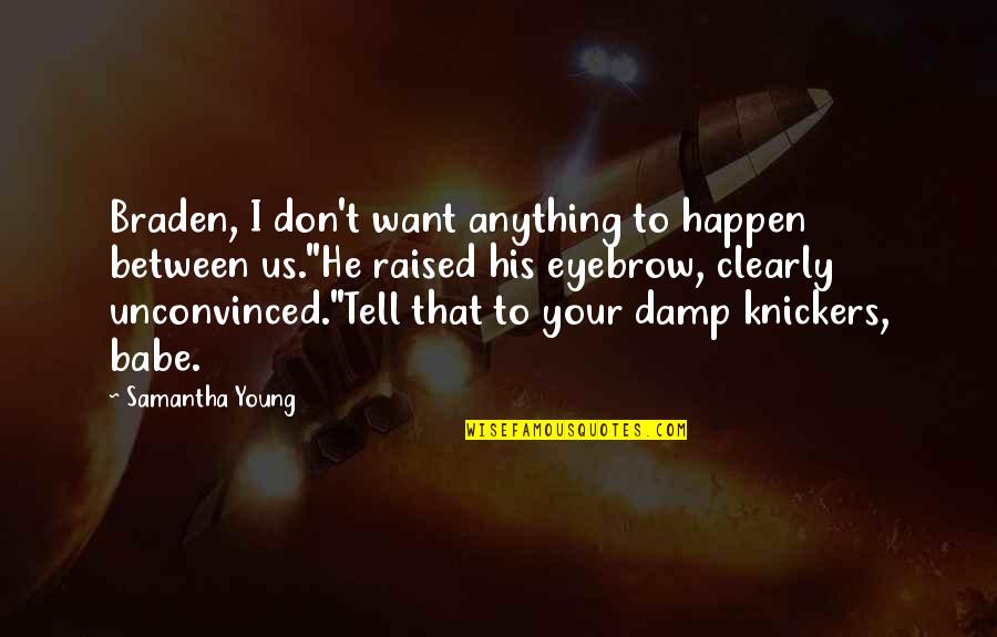 Raised Eyebrow Quotes By Samantha Young: Braden, I don't want anything to happen between Raised Eyebrow Quotes By Samantha Young: Braden, I don't want anything to happen between