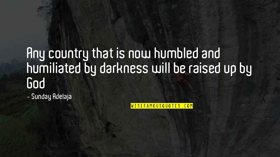 Raised In The Country Quotes By Sunday Adelaja: Any country that is now humbled and humiliated Raised In The Country Quotes By Sunday Adelaja: Any country that is now humbled and humiliated