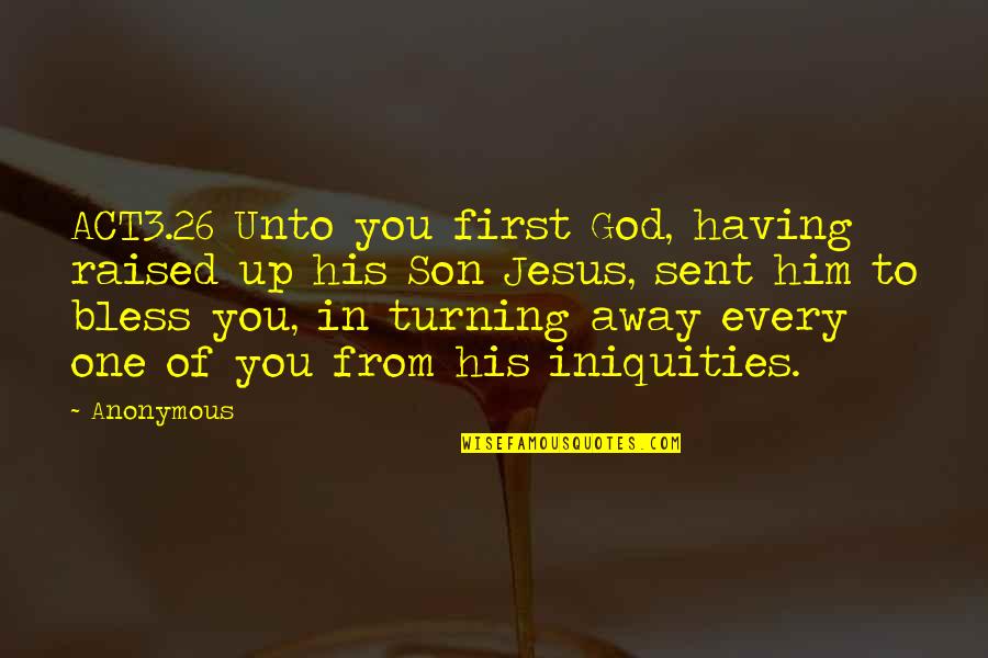 Raised Up Quotes By Anonymous: ACT3.26 Unto you first God, having raised up