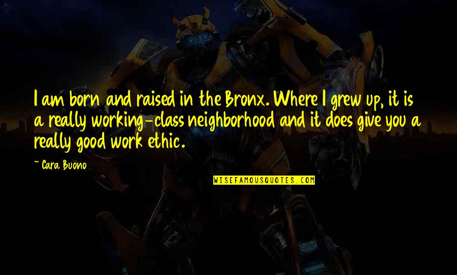 Raised Up Quotes By Cara Buono: I am born and raised in the Bronx.