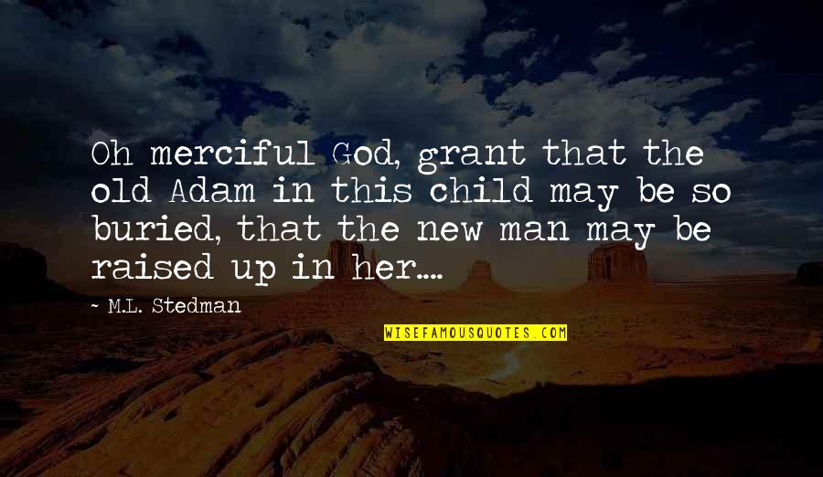 Raised Up Quotes By M.L. Stedman: Oh merciful God, grant that the old Adam