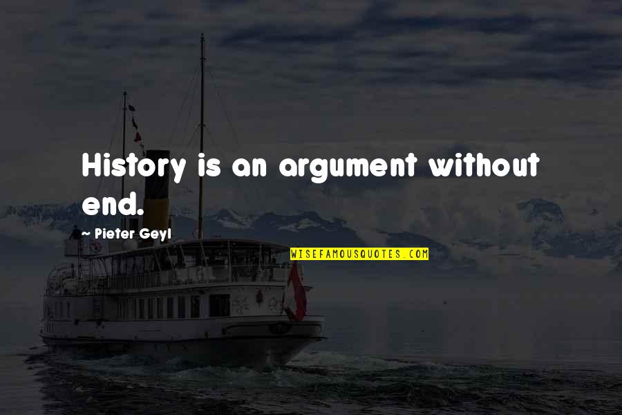 Raisedby Quotes By Pieter Geyl: History is an argument without end.