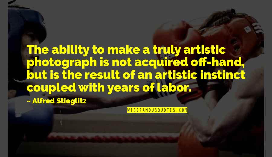 Raiser Quotes By Alfred Stieglitz: The ability to make a truly artistic photograph