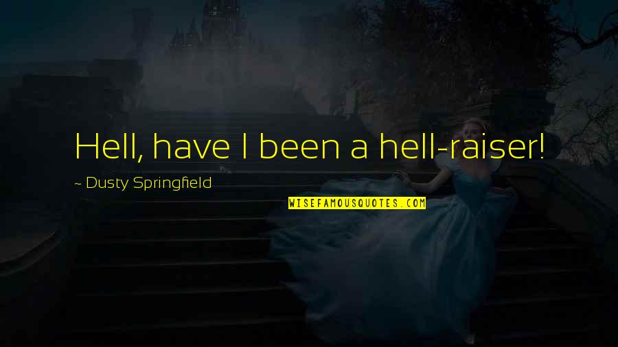 Raiser Quotes By Dusty Springfield: Hell, have I been a hell-raiser!