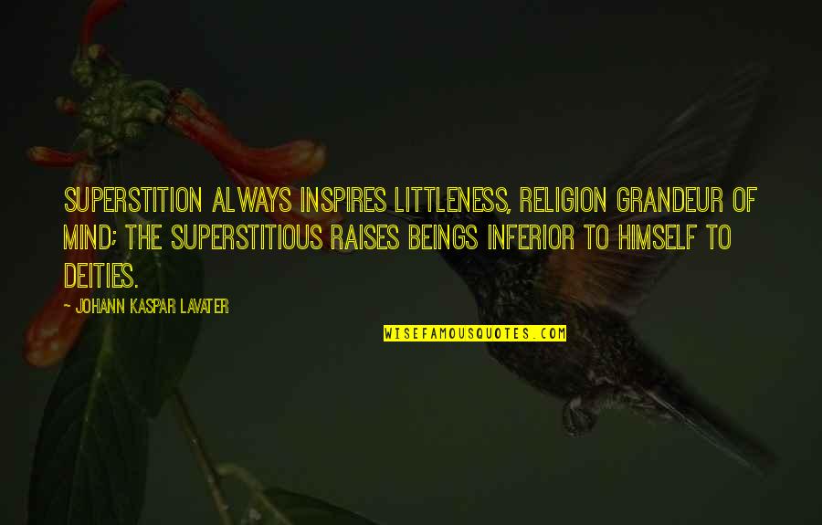 Raises Quotes By Johann Kaspar Lavater: Superstition always inspires littleness, religion grandeur of mind;