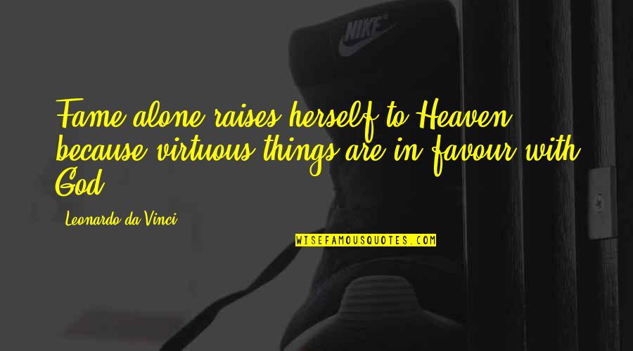 Raises Quotes By Leonardo Da Vinci: Fame alone raises herself to Heaven, because virtuous