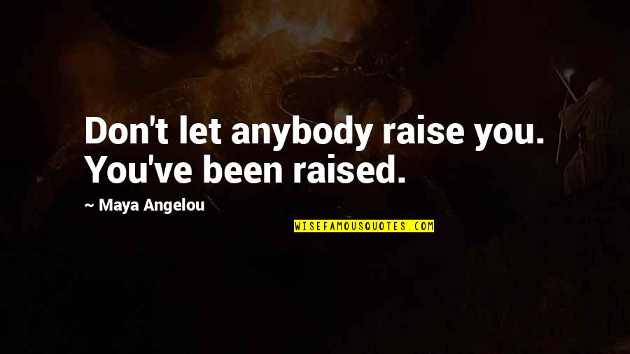 Raises Quotes By Maya Angelou: Don't let anybody raise you. You've been raised.