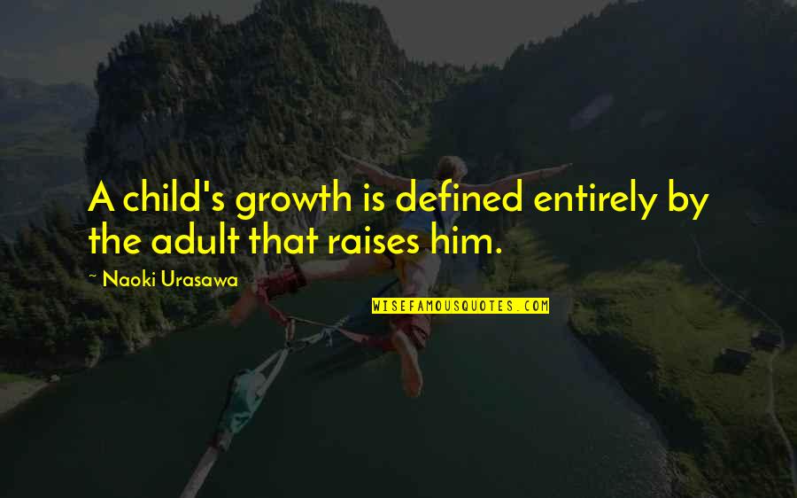 Raises Quotes By Naoki Urasawa: A child's growth is defined entirely by the