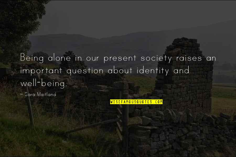 Raises Quotes By Sara Maitland: Being alone in our present society raises an