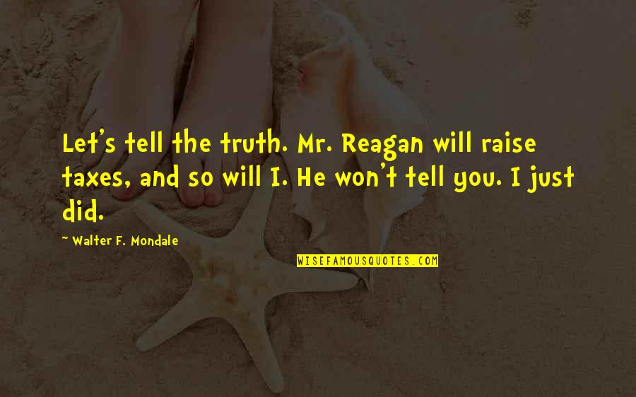 Raises Quotes By Walter F. Mondale: Let's tell the truth. Mr. Reagan will raise