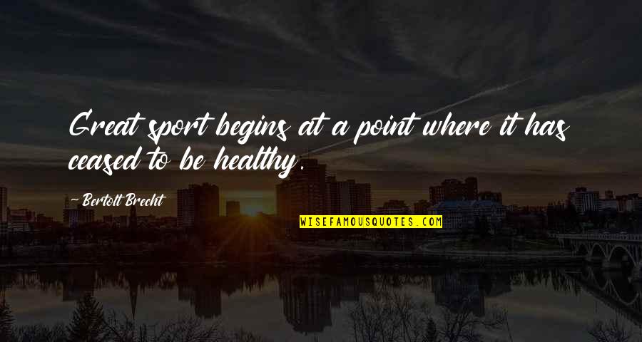Raisin In The Sun Dignity And Pride Quotes By Bertolt Brecht: Great sport begins at a point where it Raisin In The Sun Dignity And Pride Quotes By Bertolt Brecht: Great sport begins at a point where it