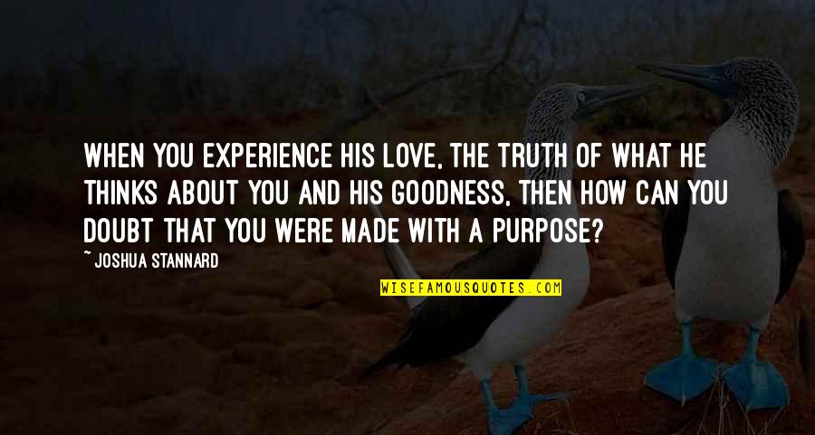 Raisin In The Sun Dignity And Pride Quotes By Joshua Stannard: When you experience His love, the truth of Raisin In The Sun Dignity And Pride Quotes By Joshua Stannard: When you experience His love, the truth of