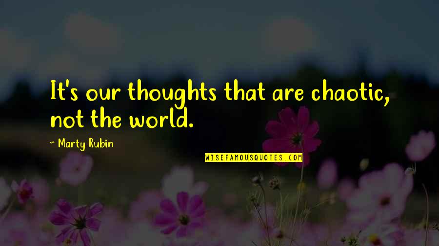 Raisin In The Sun Dignity And Pride Quotes By Marty Rubin: It's our thoughts that are chaotic, not the Raisin In The Sun Dignity And Pride Quotes By Marty Rubin: It's our thoughts that are chaotic, not the