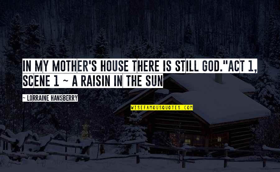 Raisin In The Sun God Quotes By Lorraine Hansberry: In my mother's house there is still God."Act