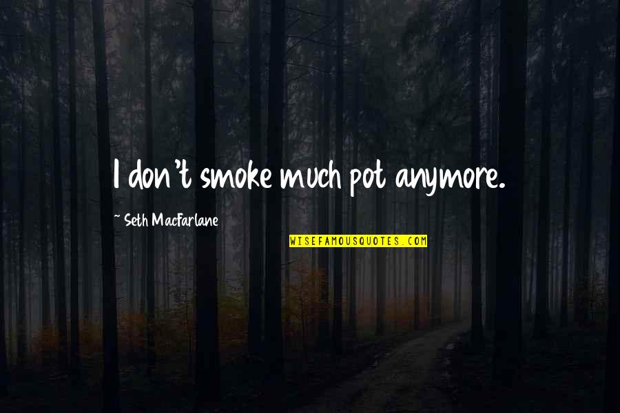 Raisin In The Sun God Quotes By Seth MacFarlane: I don't smoke much pot anymore.