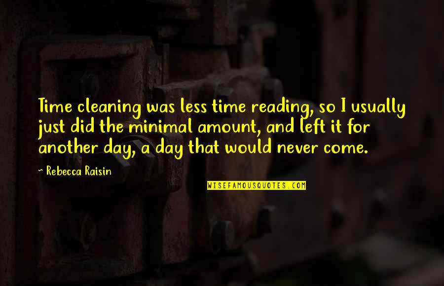 Raisin Quotes By Rebecca Raisin: Time cleaning was less time reading, so I