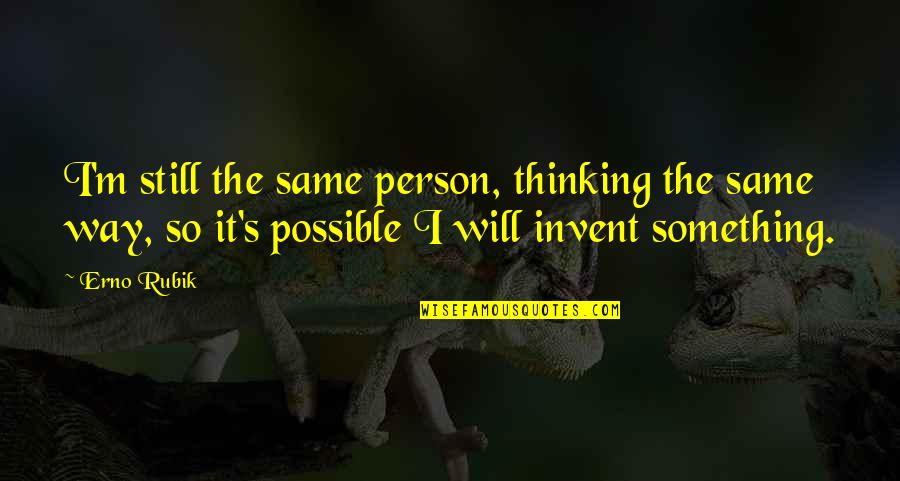 Raisinets Figurines Quotes By Erno Rubik: I'm still the same person, thinking the same