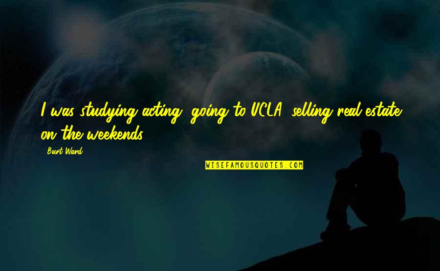 Raisinette Quotes By Burt Ward: I was studying acting, going to UCLA, selling
