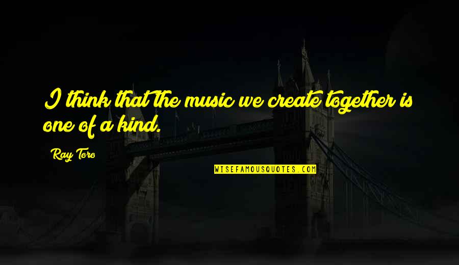 Raisinette Quotes By Ray Toro: I think that the music we create together