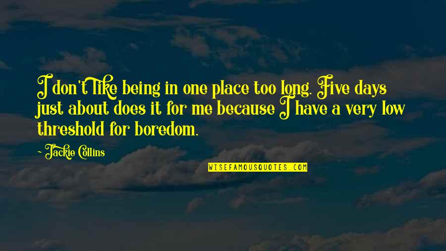 Raising A Boy Quotes By Jackie Collins: I don't like being in one place too Raising A Boy Quotes By Jackie Collins: I don't like being in one place too