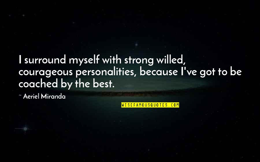 Raising A Child That Isn't Yours Quotes By Aeriel Miranda: I surround myself with strong willed, courageous personalities,