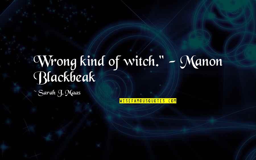 Raising A Child Thats Not Yours Quotes By Sarah J. Maas: Wrong kind of witch." - Manon Blackbeak