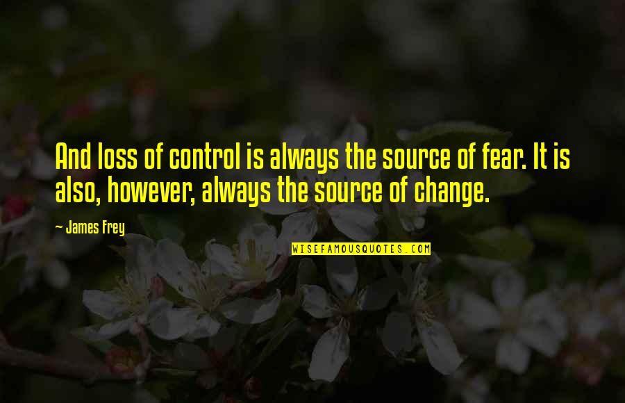 Raising A Child With Autism Quotes By James Frey: And loss of control is always the source Raising A Child With Autism Quotes By James Frey: And loss of control is always the source