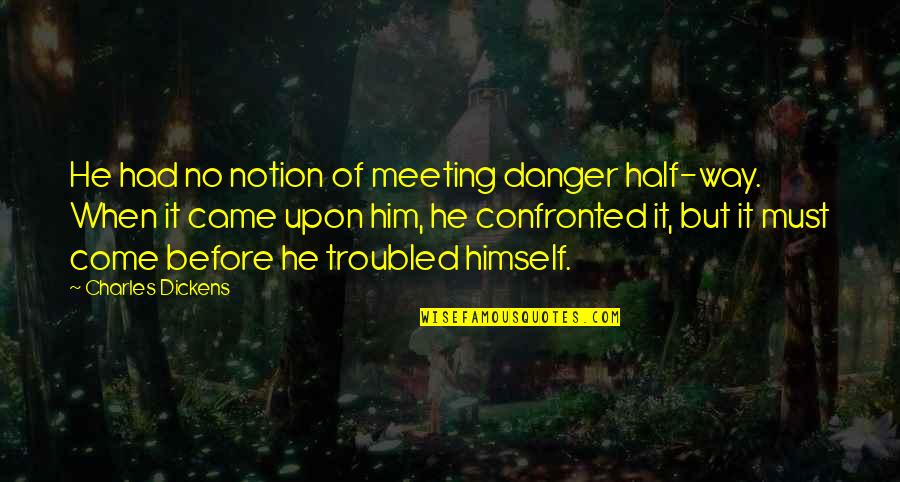 Raising A Difficult Child Quotes By Charles Dickens: He had no notion of meeting danger half-way.