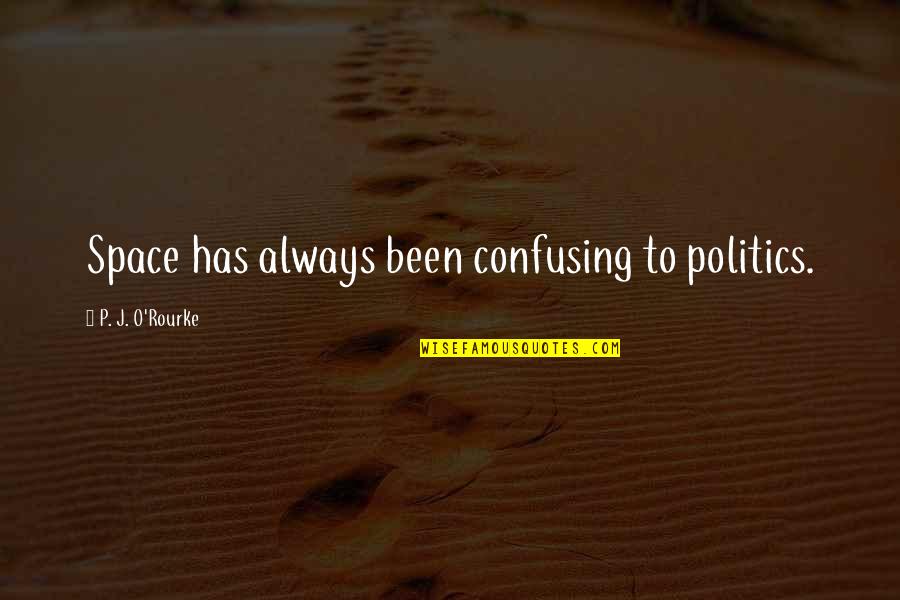 Raising A Good Man Quotes By P. J. O'Rourke: Space has always been confusing to politics.