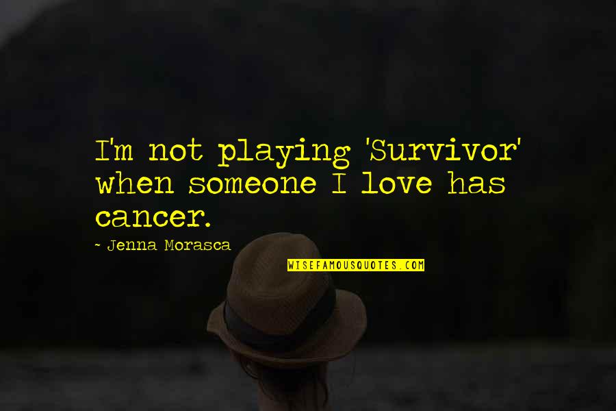 Raising A Successful Child Quotes By Jenna Morasca: I'm not playing 'Survivor' when someone I love Raising A Successful Child Quotes By Jenna Morasca: I'm not playing 'Survivor' when someone I love