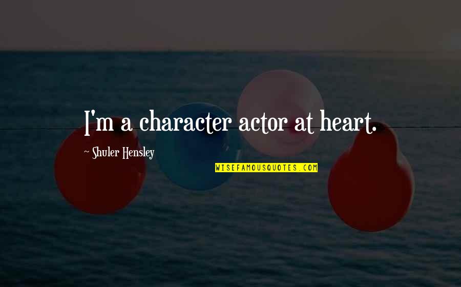 Raising A Successful Child Quotes By Shuler Hensley: I'm a character actor at heart. Raising A Successful Child Quotes By Shuler Hensley: I'm a character actor at heart.